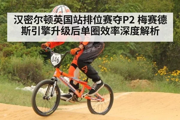 汉密尔顿英国站排位赛夺P2 梅赛德斯引擎升级后单圈效率深度解析